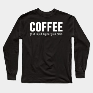 Coffee A Liquid Hug For The Brain Long Sleeve T-Shirt